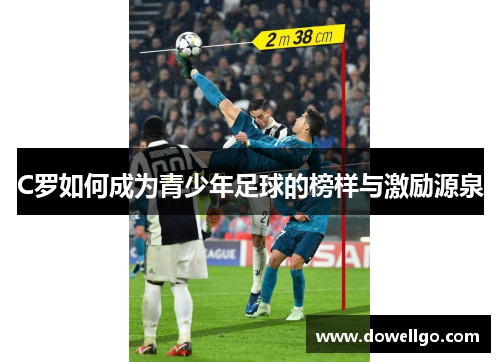 C罗如何成为青少年足球的榜样与激励源泉